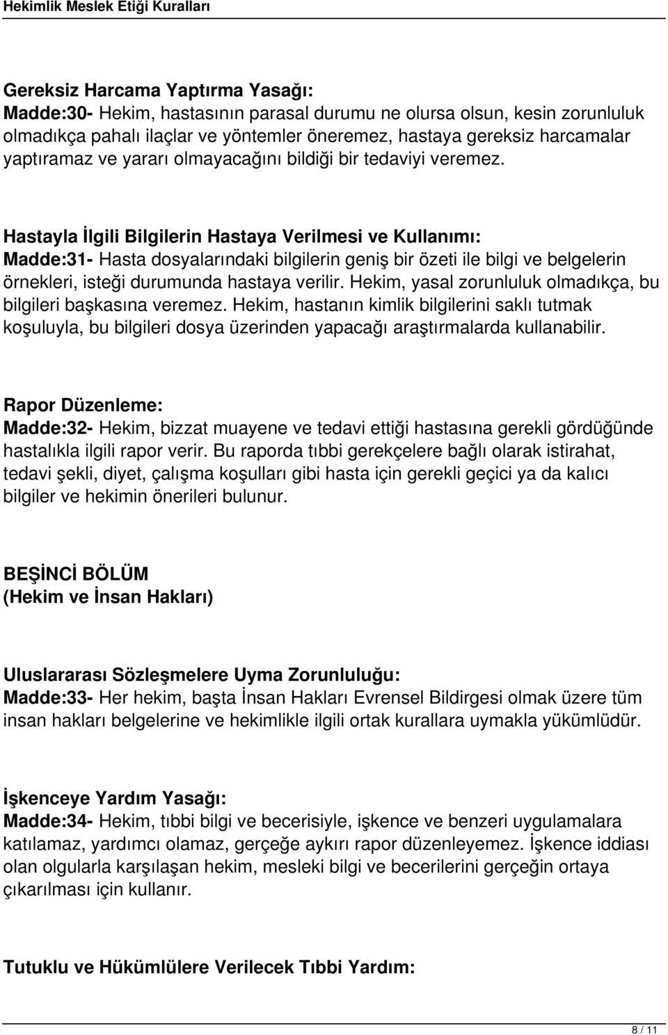 Hastayla İlgili Bilgilerin Hastaya Verilmesi ve Kullanımı: Madde:31- Hasta dosyalarındaki bilgilerin geniş bir özeti ile bilgi ve belgelerin örnekleri, isteği durumunda hastaya verilir.