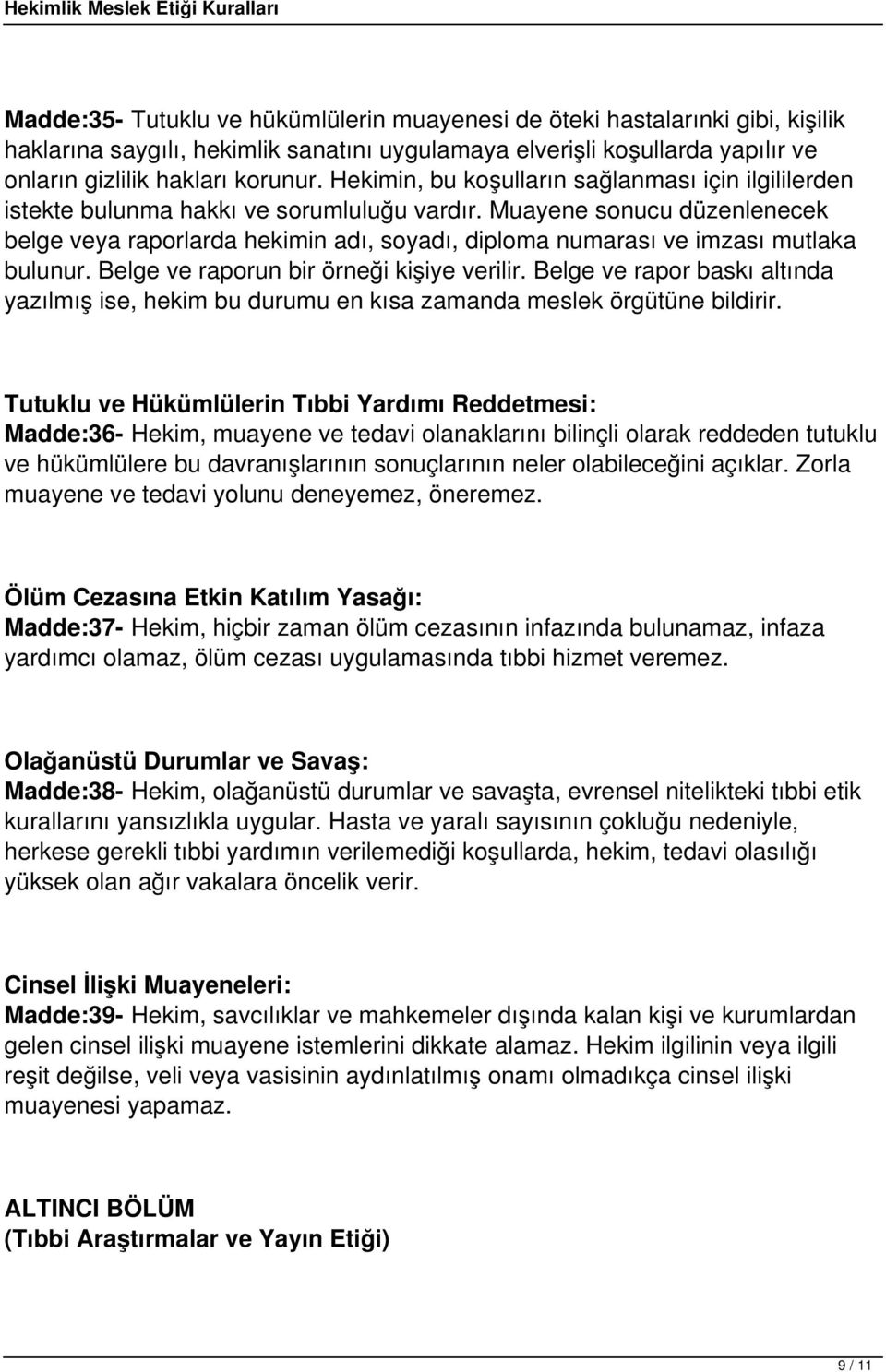 Muayene sonucu düzenlenecek belge veya raporlarda hekimin adı, soyadı, diploma numarası ve imzası mutlaka bulunur. Belge ve raporun bir örneği kişiye verilir.