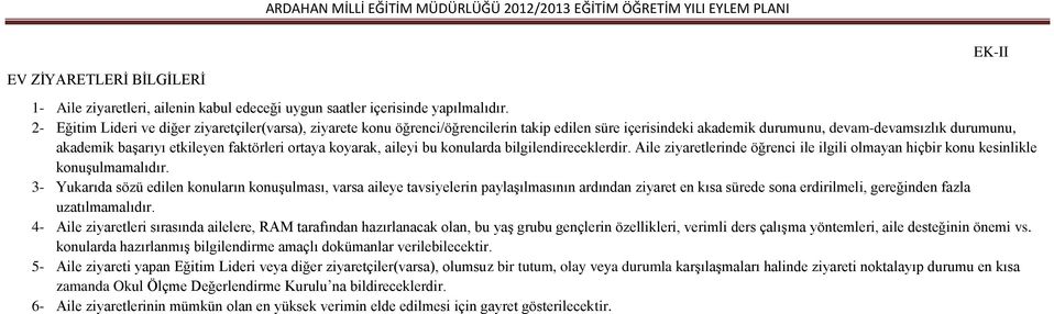 ortaya koyarak, aileyi bu konularda bilgilendireceklerdir. Aile ziyaretlerinde öğrenci ile ilgili olmayan hiçbir konu kesinlikle konuģulmamalıdır.