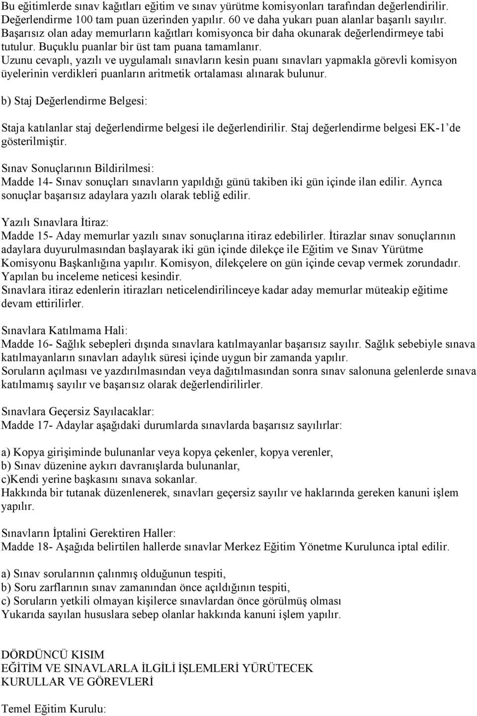 Uzunu cevaplı, yazılı ve uygulamalı sınavların kesin puanı sınavları yapmakla görevli komisyon üyelerinin verdikleri puanların aritmetik ortalaması alınarak bulunur.