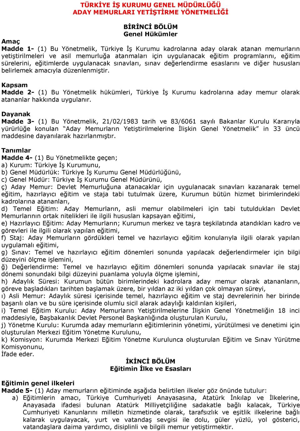 amacıyla düzenlenmiştir. Kapsam Madde 2- (1) Bu Yönetmelik hükümleri, Türkiye İş Kurumu kadrolarına aday memur olarak atananlar hakkında uygulanır.