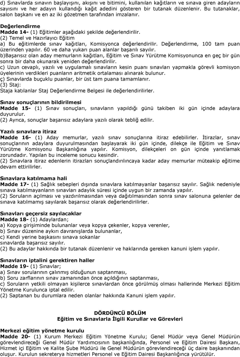 (2) Temel ve Hazırlayıcı Eğitim a) Bu eğitimlerde sınav kağıtları, Komisyonca değerlendirilir. Değerlendirme, 100 tam puan üzerinden yapılır. 60 ve daha yukarı puan alanlar başarılı sayılır.