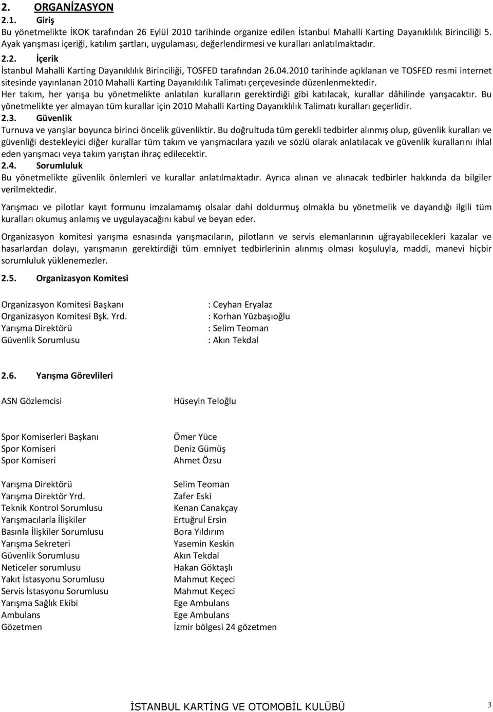 2010 tarihinde açıklanan ve TOSFED resmi internet sitesinde yayınlanan 2010 Mahalli Karting Dayanıklılık Talimatı çerçevesinde düzenlenmektedir.