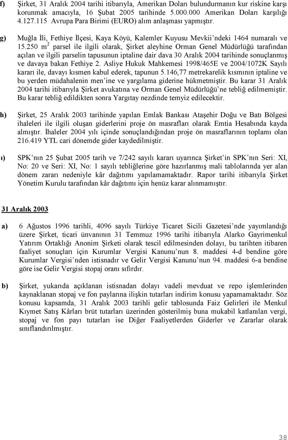 250 m 2 parsel ile ilgili olarak, Şirket aleyhine Orman Genel Müdürlüğü tarafõndan açõlan ve ilgili parselin tapusunun iptaline dair dava 30 Aralõk 2004 tarihinde sonuçlanmõş ve davaya bakan Fethiye