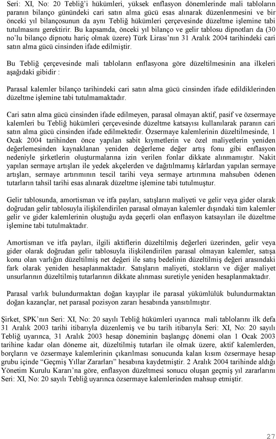 Bu kapsamda, önceki yõl bilanço ve gelir tablosu dipnotlarõ da (30 no lu bilanço dipnotu hariç olmak üzere) Türk Lirasõ nõn 31 Aralõk 2004 tarihindeki cari satõn alma gücü cinsinden ifade edilmiştir.