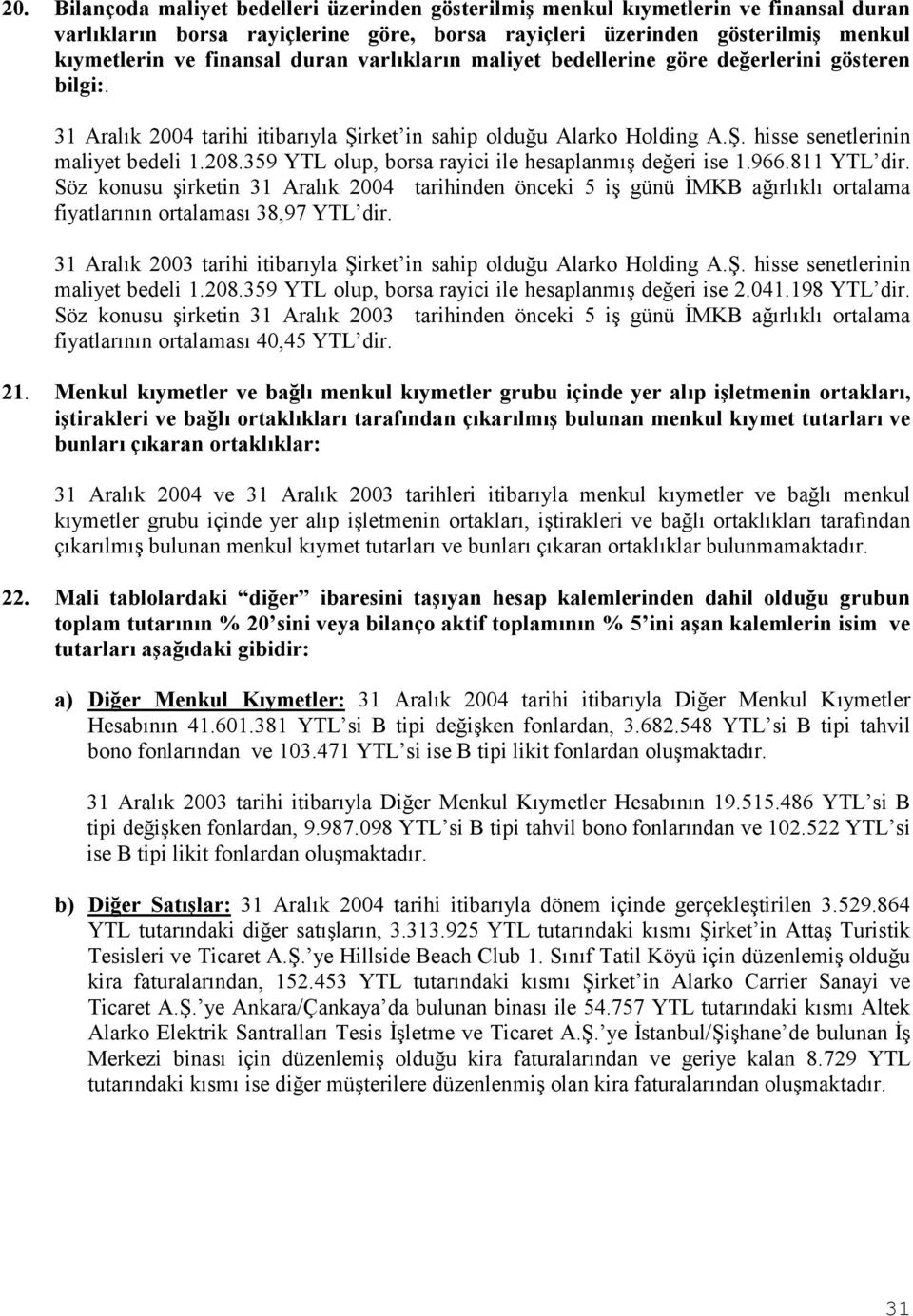 359 YTL olup, borsa rayici ile hesaplanmõş değeri ise 1.966.811 YTL dir. Söz konusu şirketin 31 Aralõk 2004 tarihinden önceki 5 iş günü İMKB ağõrlõklõ ortalama fiyatlarõnõn ortalamasõ 38,97 YTL dir.