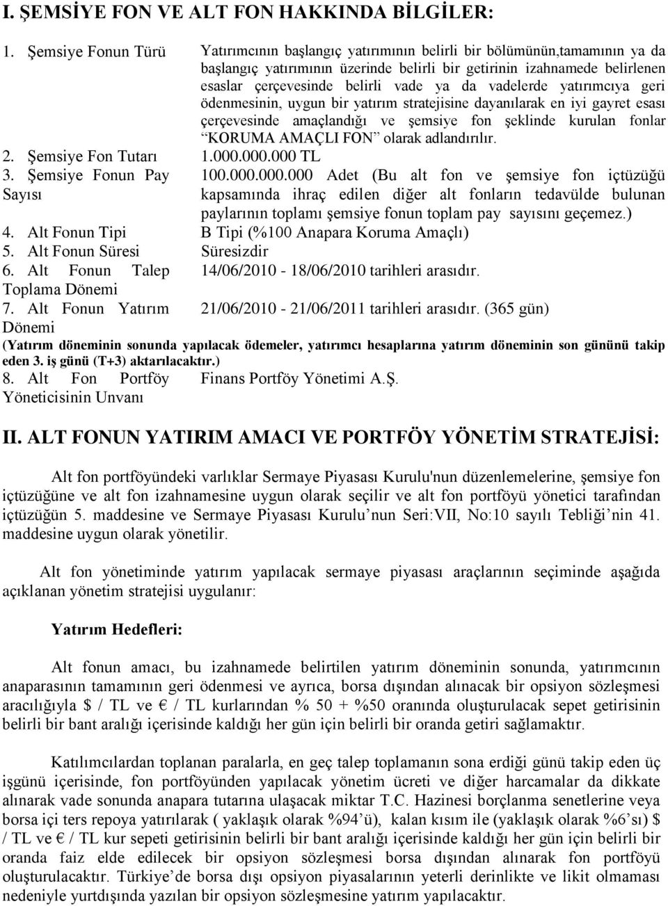 vade ya da vadelerde yatırımcıya geri ödenmesinin, uygun bir yatırım stratejisine dayanılarak en iyi gayret esası çerçevesinde amaçlandığı ve şemsiye fon şeklinde kurulan fonlar KORUMA AMAÇLI FON