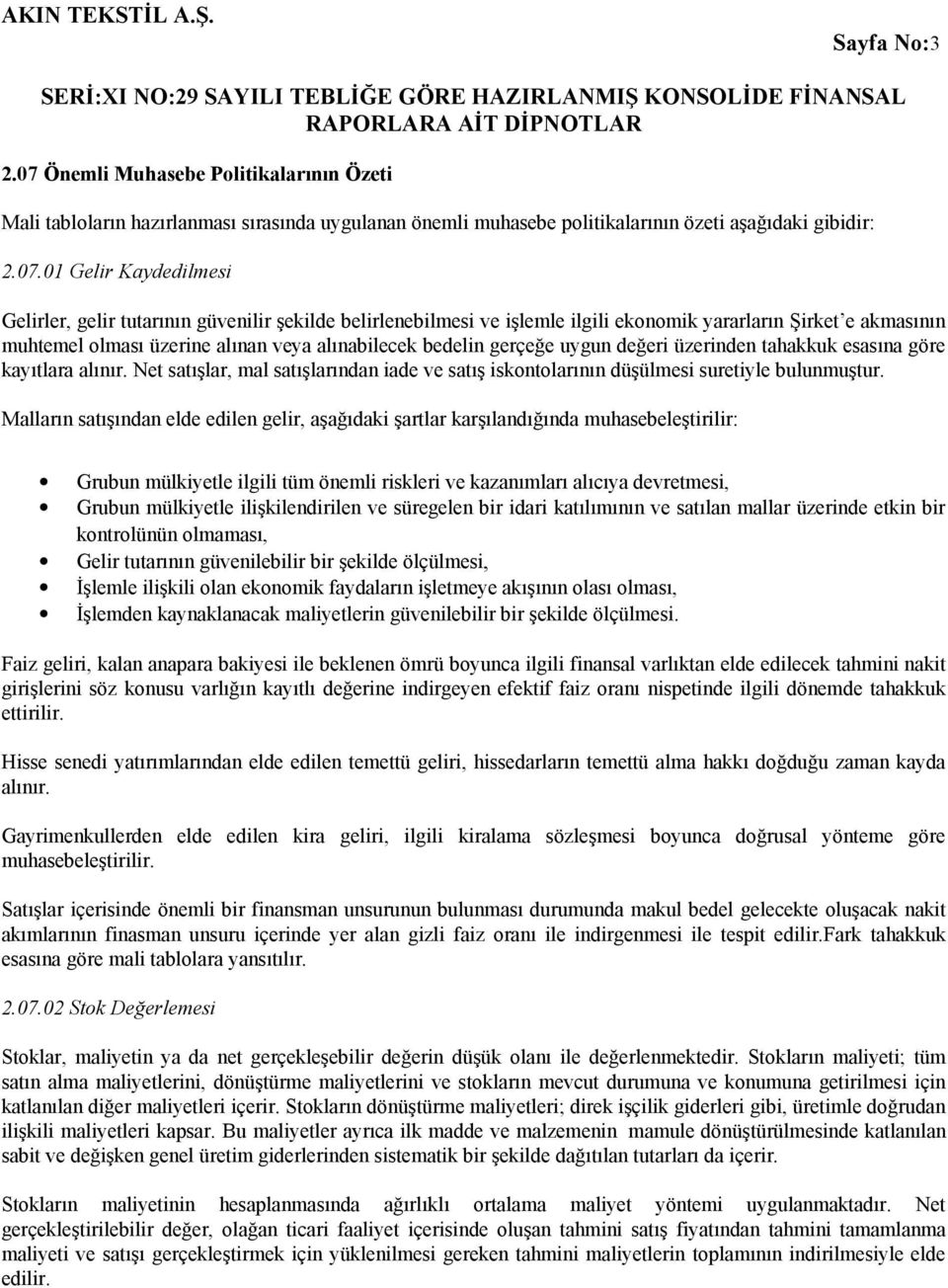 01 Gelir Kaydedilmesi Gelirler, gelir tutarının güvenilir şekilde belirlenebilmesi ve işlemle ilgili ekonomik yararların Şirket e akmasının muhtemel olması üzerine alınan veya alınabilecek bedelin