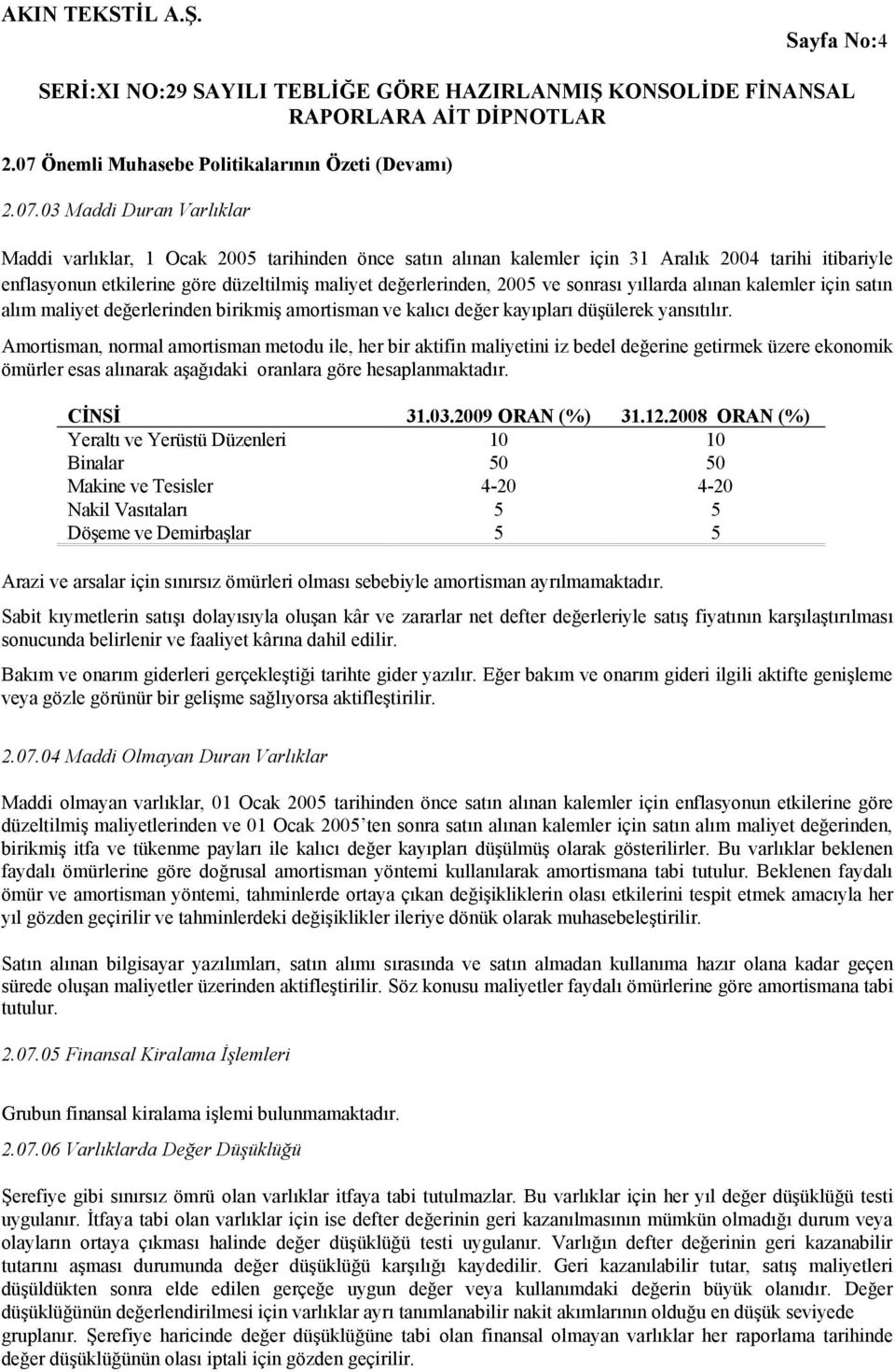 03 Maddi Duran Varlıklar Maddi varlıklar, 1 Ocak 2005 tarihinden önce satın alınan kalemler için 31 Aralık 2004 tarihi itibariyle enflasyonun etkilerine göre düzeltilmiş maliyet değerlerinden, 2005