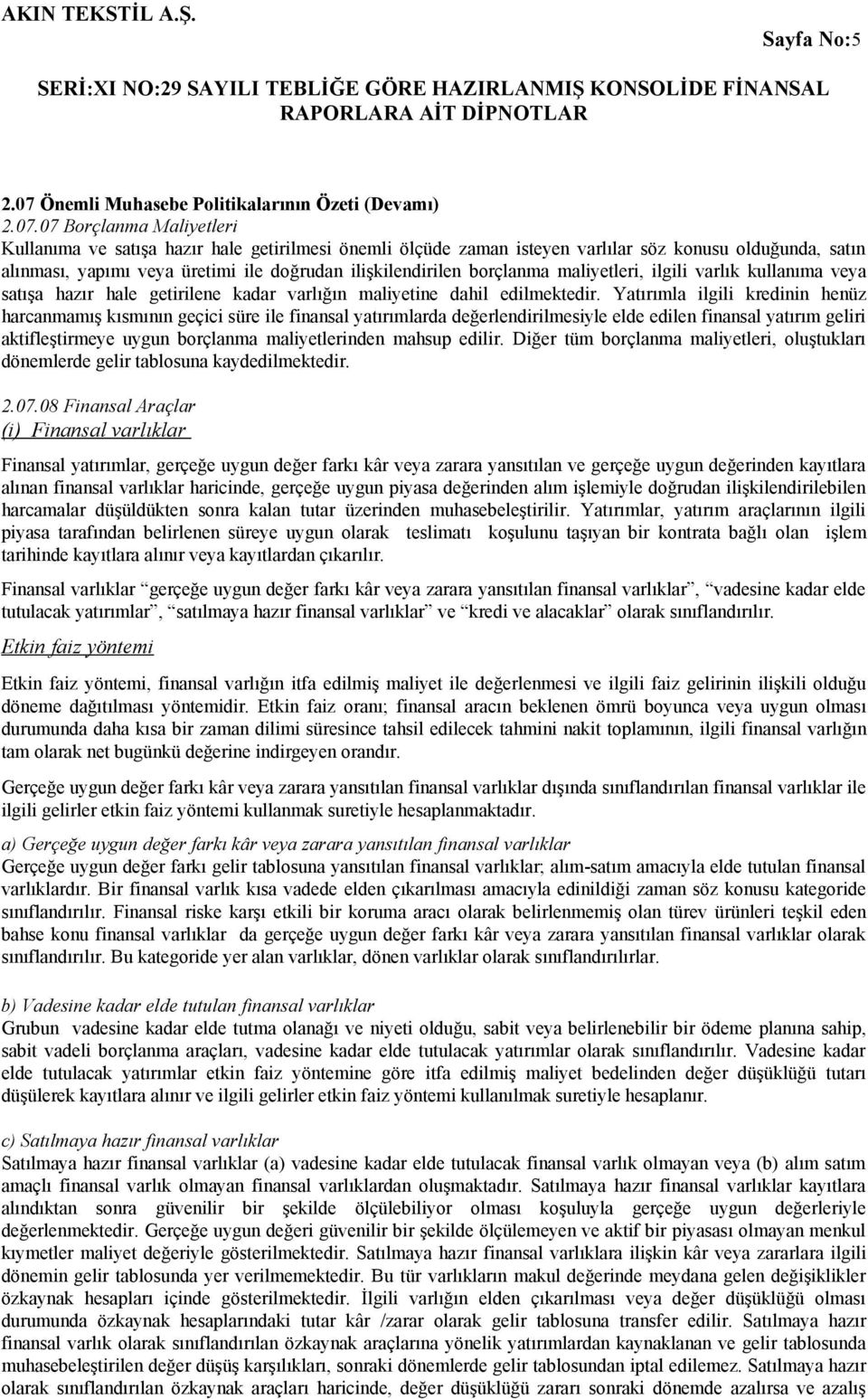 07 Borçlanma Maliyetleri Kullanıma ve satışa hazır hale getirilmesi önemli ölçüde zaman isteyen varlılar söz konusu olduğunda, satın alınması, yapımı veya üretimi ile doğrudan ilişkilendirilen