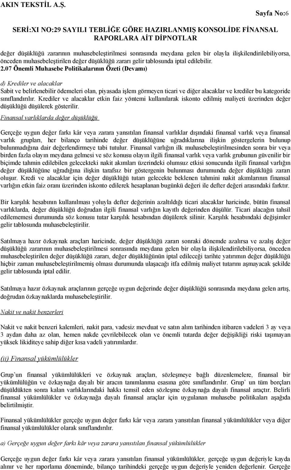 07 Önemli Muhasebe Politikalarının Özeti (Devamı) d) Krediler ve alacaklar Sabit ve belirlenebilir ödemeleri olan, piyasada işlem görmeyen ticari ve diğer alacaklar ve krediler bu kategoride