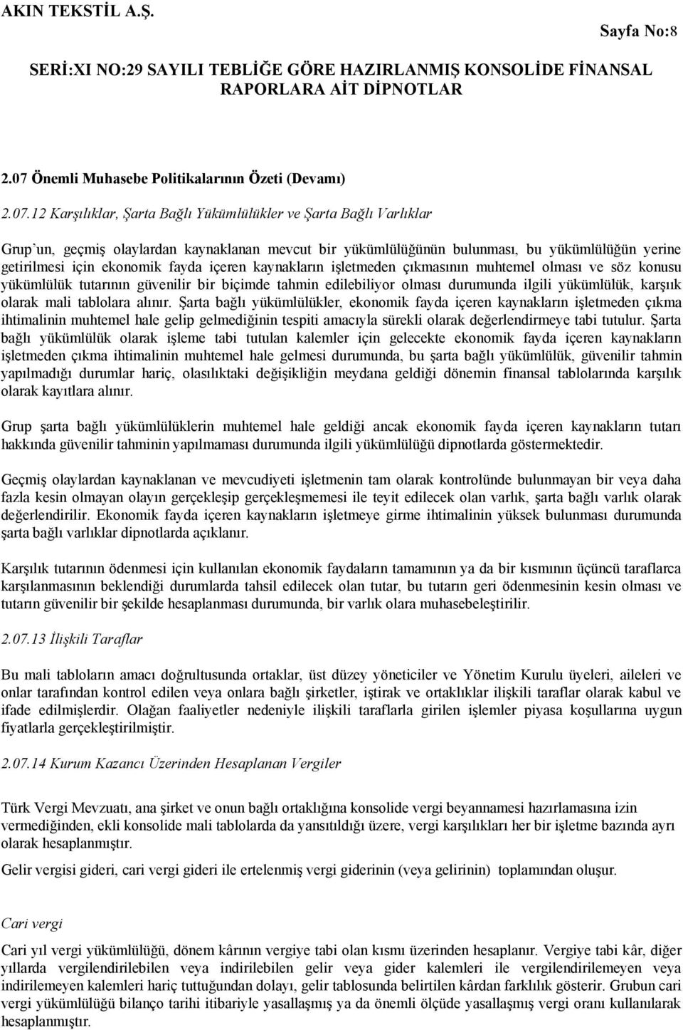 12 Karşılıklar, Şarta Bağlı Yükümlülükler ve Şarta Bağlı Varlıklar Grup un, geçmiş olaylardan kaynaklanan mevcut bir yükümlülüğünün bulunması, bu yükümlülüğün yerine getirilmesi için ekonomik fayda