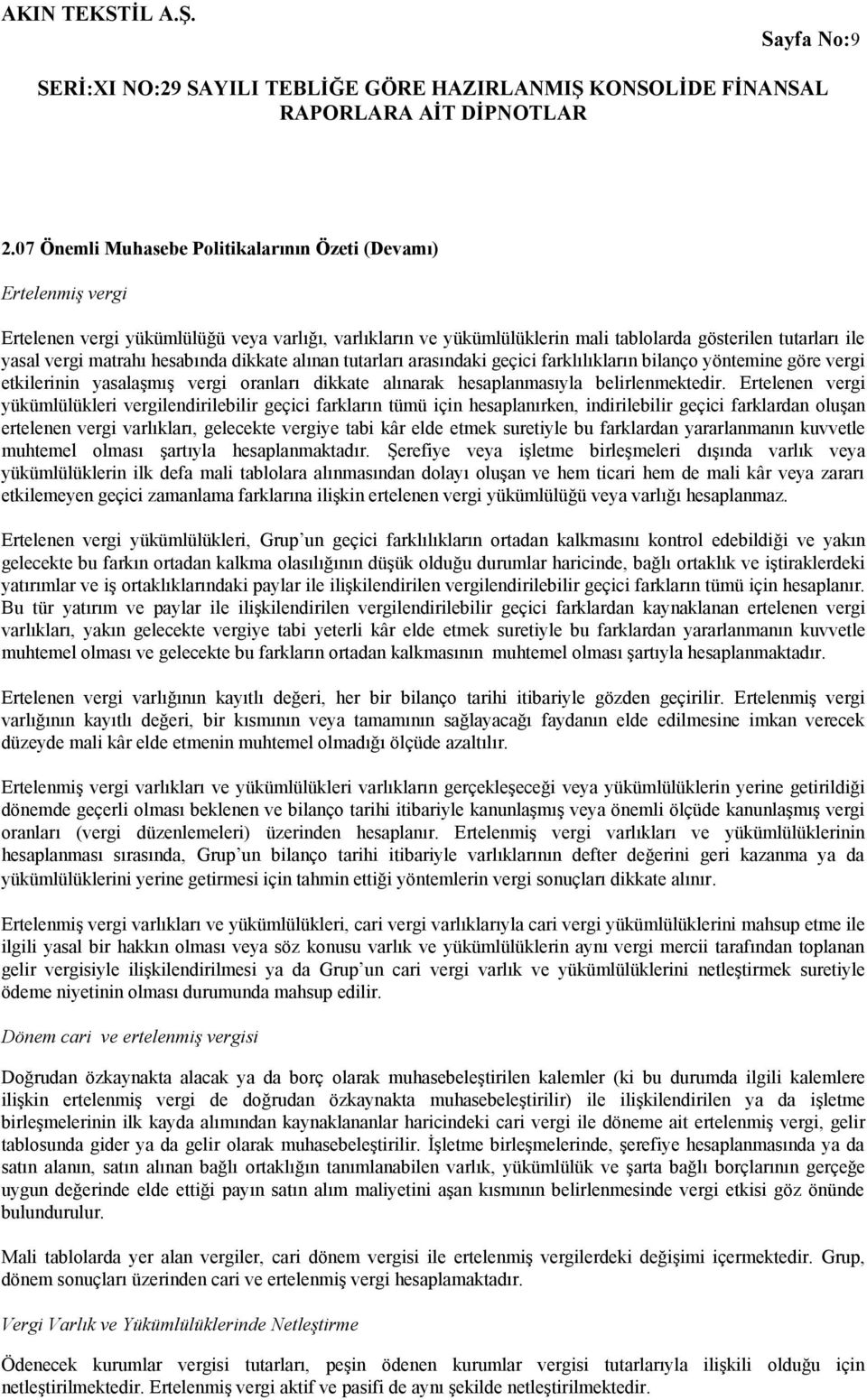 matrahı hesabında dikkate alınan tutarları arasındaki geçici farklılıkların bilanço yöntemine göre vergi etkilerinin yasalaşmış vergi oranları dikkate alınarak hesaplanmasıyla belirlenmektedir.