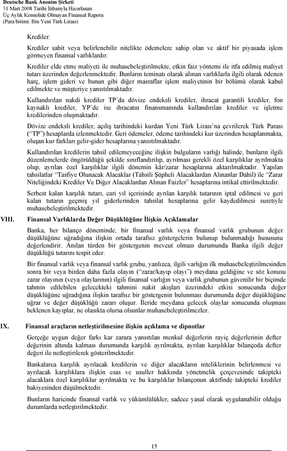 Bunların teminatı olarak alınan varlıklarla ilgili olarak ödenen harç, işlem gideri ve bunun gibi diğer masraflar işlem maliyetinin bir bölümü olarak kabul edilmekte ve müşteriye yansıtılmaktadır.