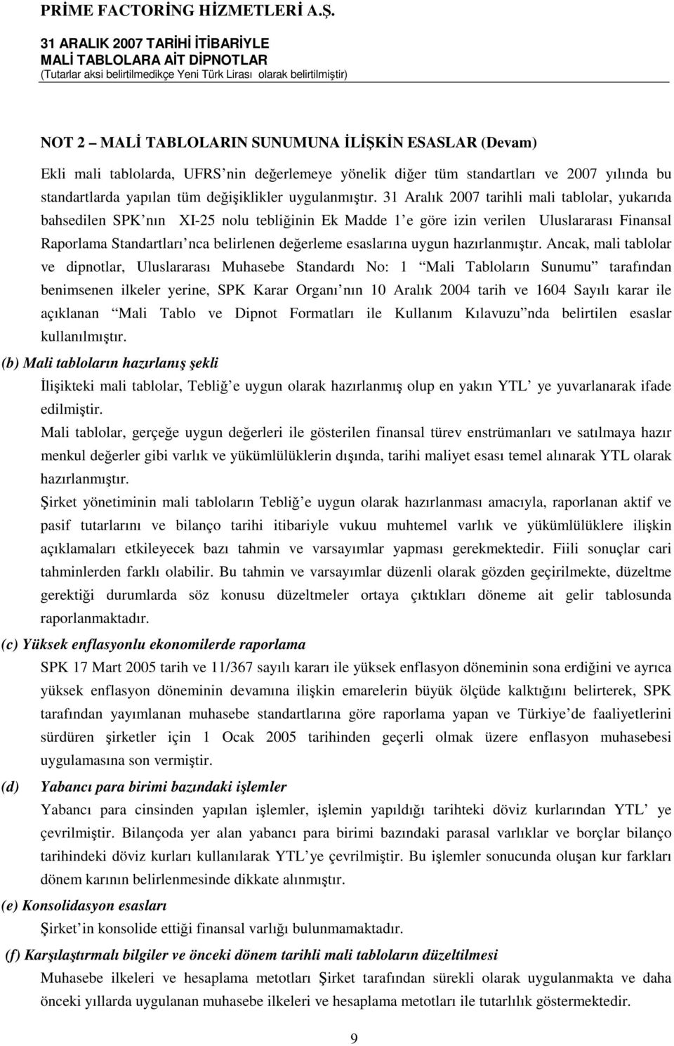 31 Aralık 2007 tarihli mali tablolar, yukarıda bahsedilen SPK nın XI-25 nolu tebliğinin Ek Madde 1 e göre izin verilen Uluslararası Finansal Raporlama Standartları nca belirlenen değerleme esaslarına