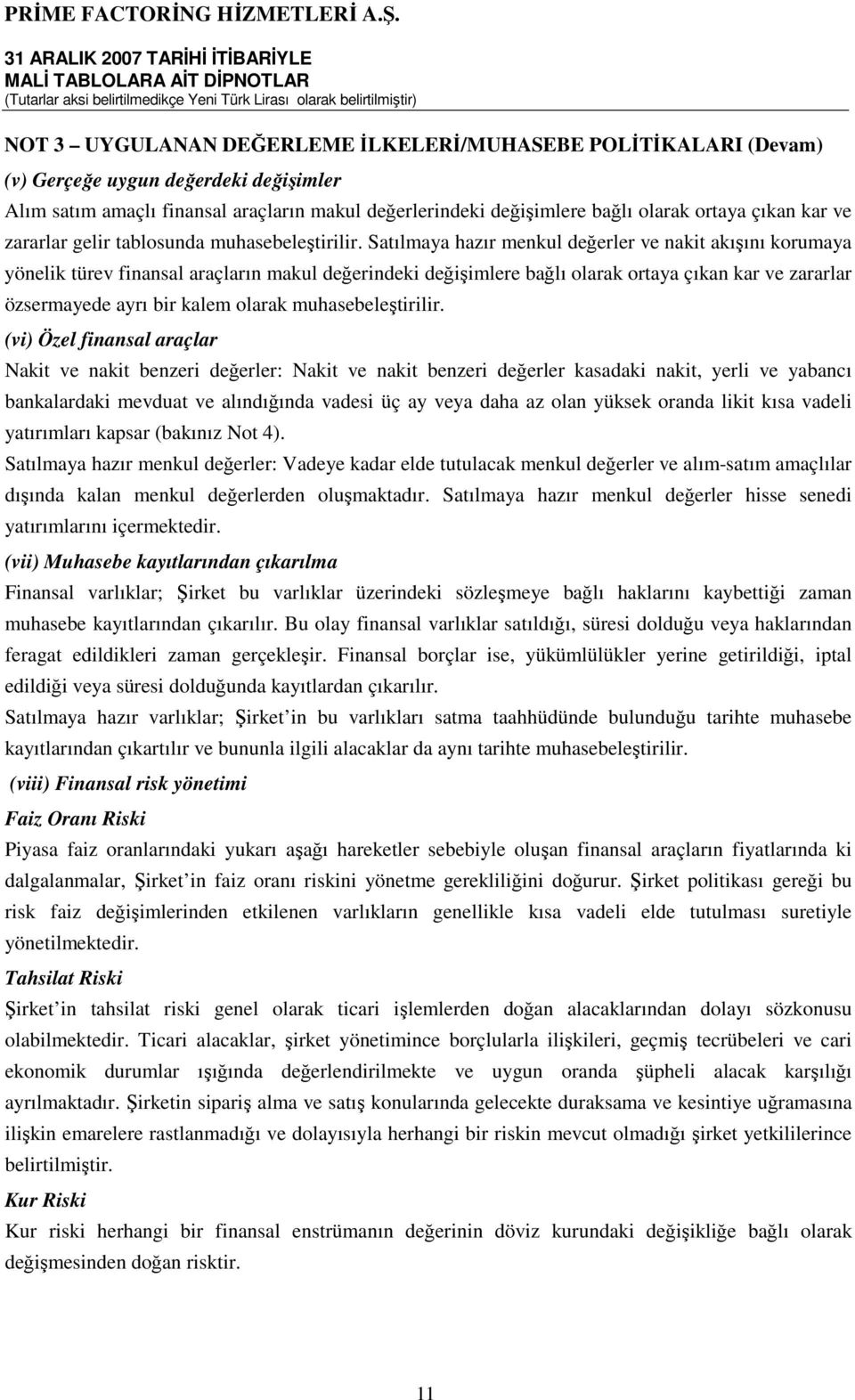 Satılmaya hazır menkul değerler ve nakit akışını korumaya yönelik türev finansal araçların makul değerindeki değişimlere bağlı olarak ortaya çıkan kar ve zararlar özsermayede ayrı bir kalem olarak