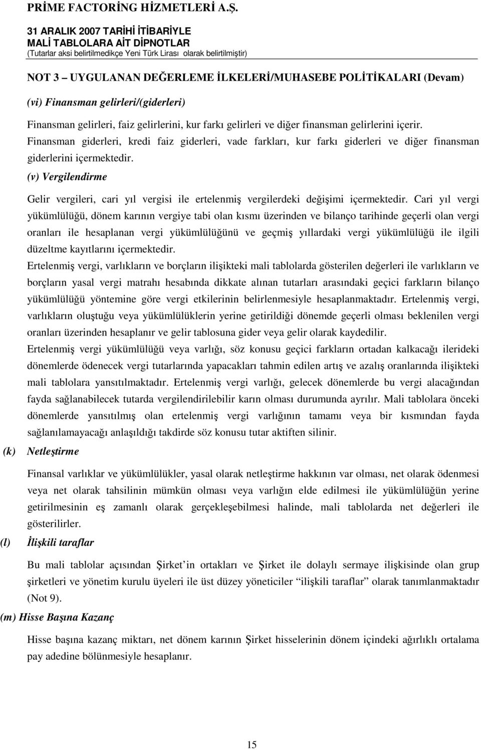 (v) Vergilendirme (k) (l) Gelir vergileri, cari yıl vergisi ile ertelenmiş vergilerdeki değişimi içermektedir.