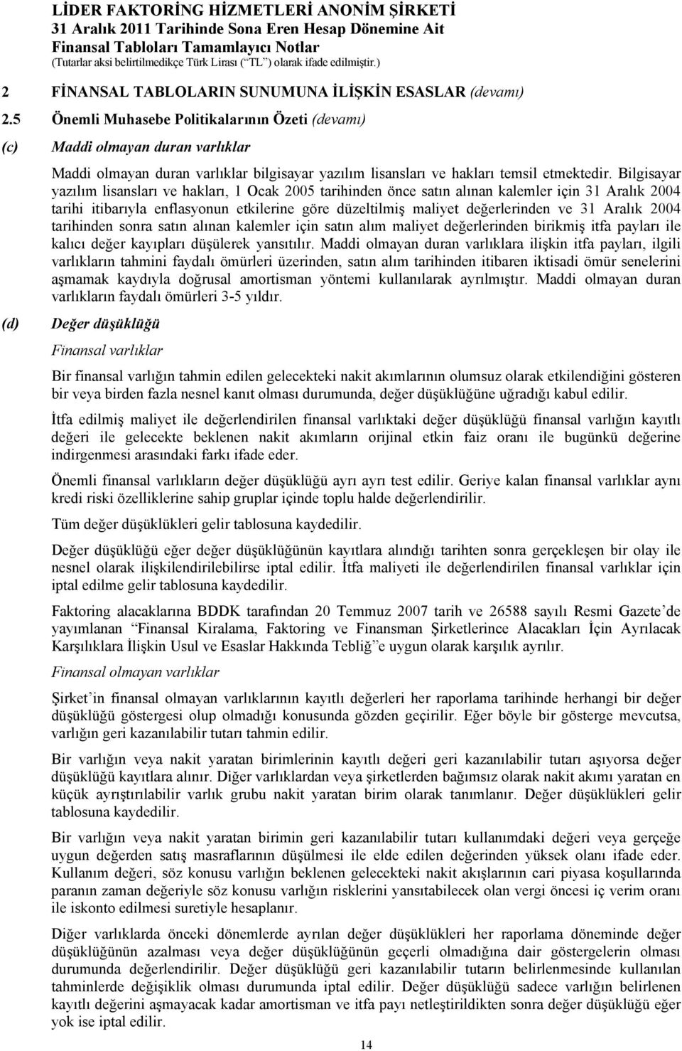 Bilgisayar yazılım lisansları ve hakları, 1 Ocak 2005 tarihinden önce satın alınan kalemler için 31 Aralık 2004 tarihi itibarıyla enflasyonun etkilerine göre düzeltilmiş maliyet değerlerinden ve 31