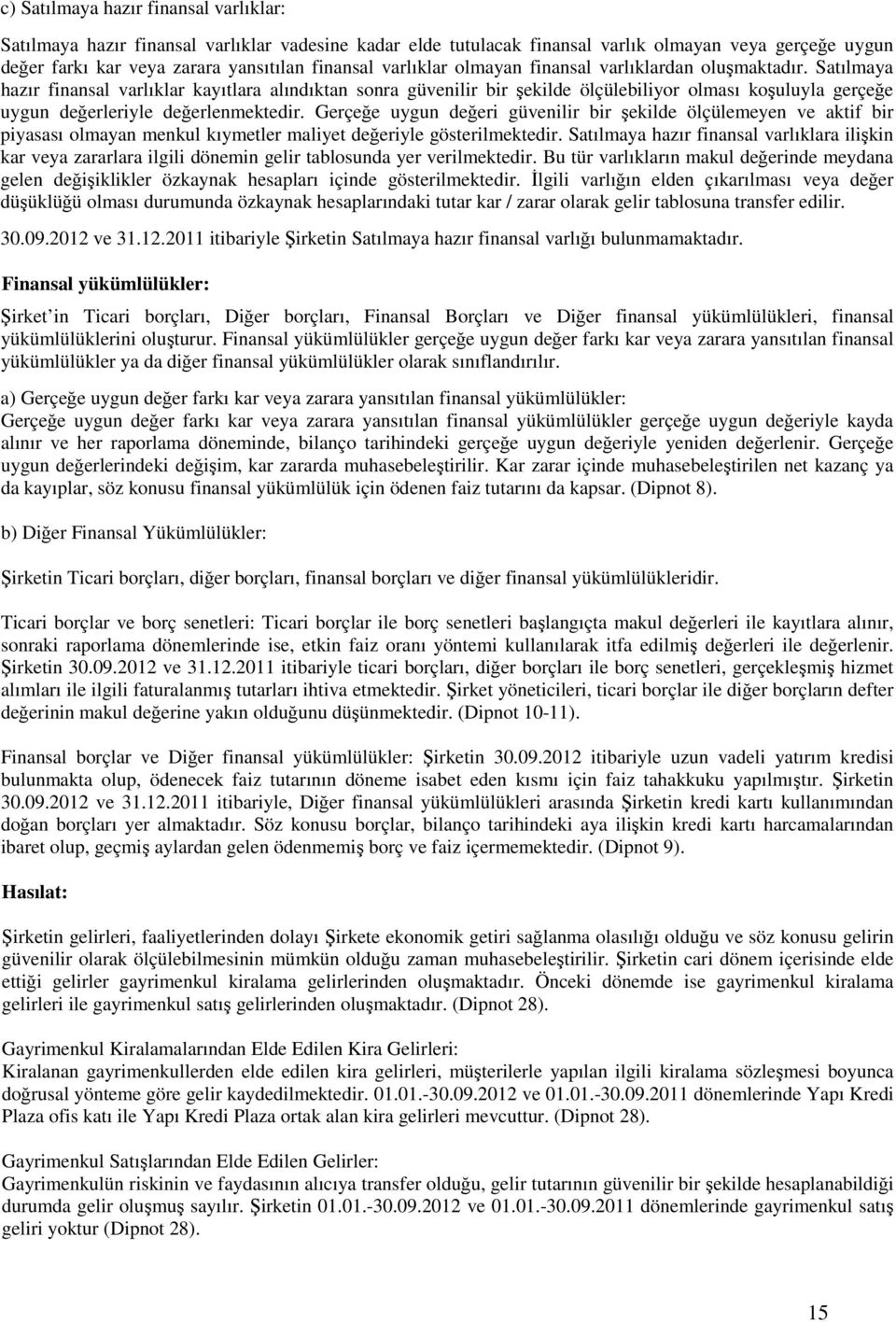 Satılmaya hazır finansal varlıklar kayıtlara alındıktan sonra güvenilir bir şekilde ölçülebiliyor olması koşuluyla gerçeğe uygun değerleriyle değerlenmektedir.