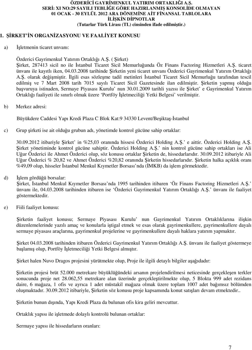 ) 1. ŞİRKET İN ORGANİZASYONU VE FAALİYET KONUSU a) İşletmenin ticaret unvanı: Özderici Gayrimenkul Yatırım Ortaklığı A.Ş. ( Şirket) Şirket, 287413 sicil no ile İstanbul Ticaret Sicil Memurluğunda Öz Finans Factoring Hizmetleri A.