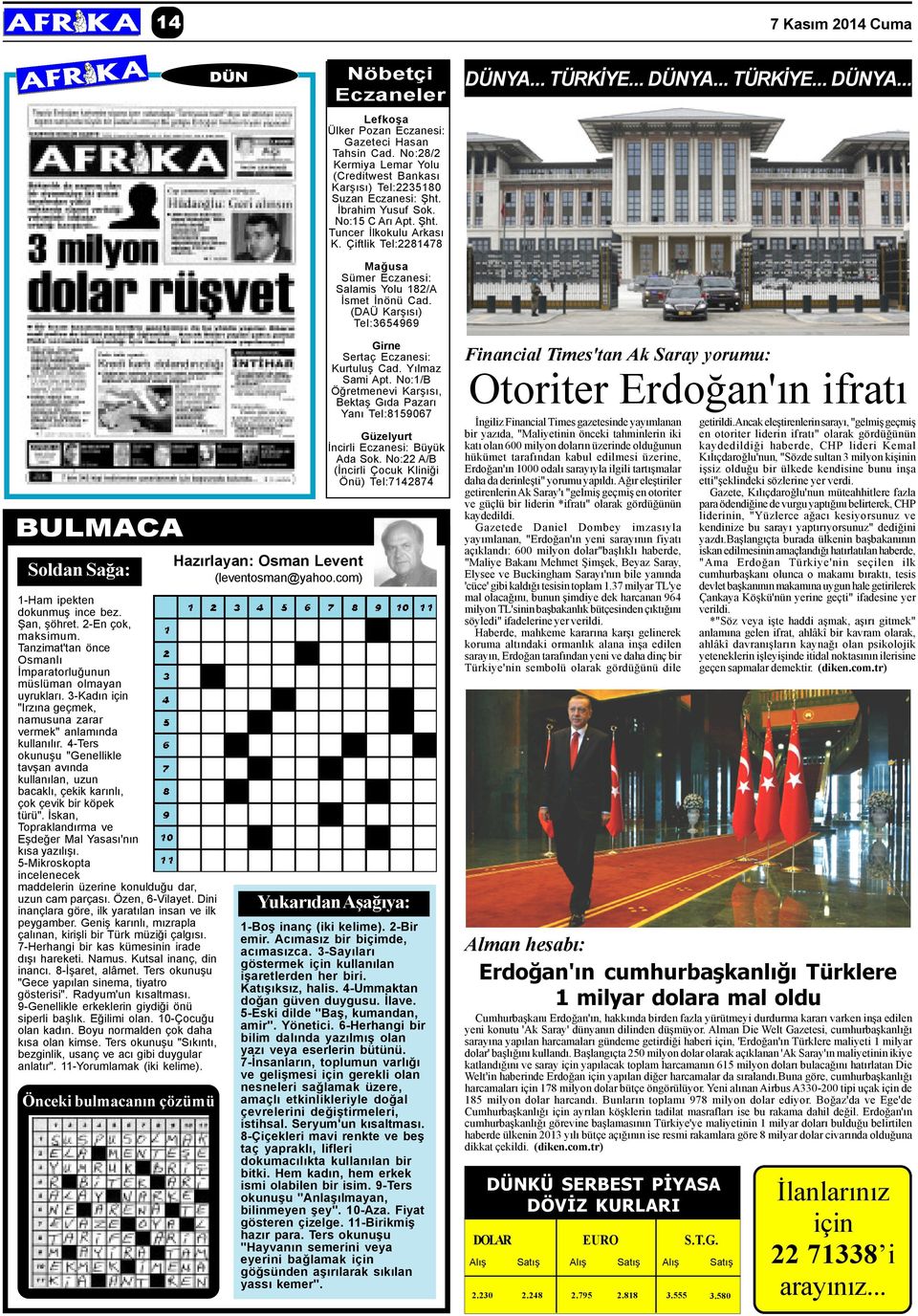 .. TÜRKÝYE... DÜNYA... TÜRKÝYE... DÜNYA... BULMACA Soldan Saða: 1-Ham ipekten dokunmuþ ince bez. Þan, þöhret. 2-En çok, maksimum. Tanzimat'tan önce Osmanlý Ýmparatorluðunun müslüman olmayan uyruklarý.