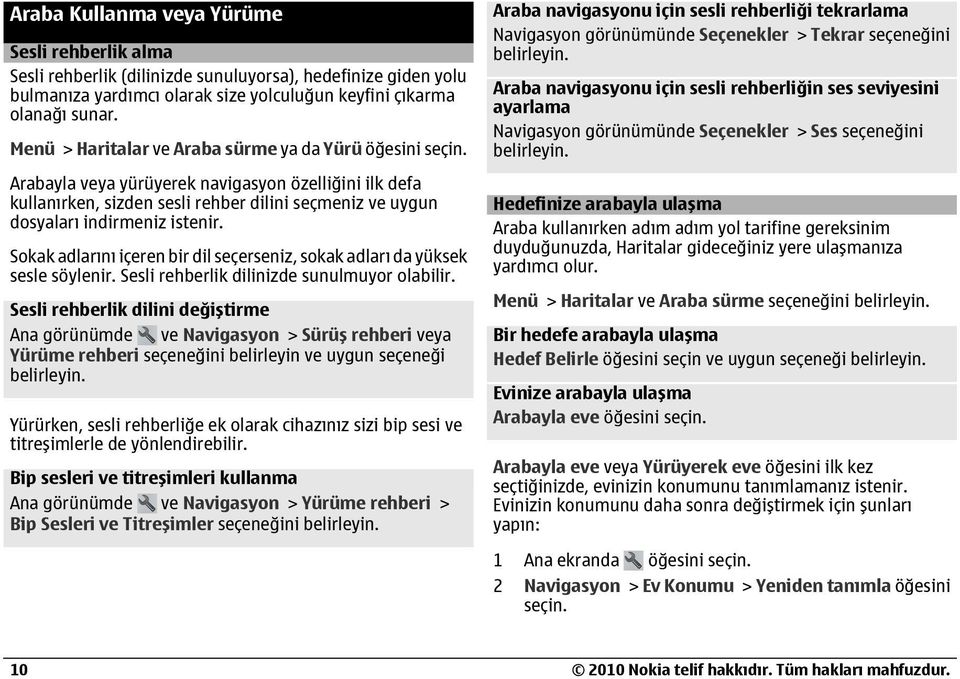 Sokak adlarını içeren bir dil seçerseniz, sokak adları da yüksek sesle söylenir. Sesli rehberlik dilinizde sunulmuyor olabilir.