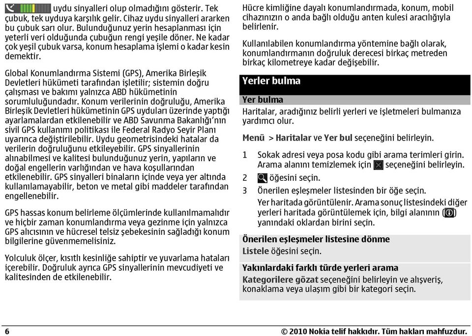 Global Konumlandırma Sistemi (GPS), Amerika Birleşik Devletleri hükümeti tarafından işletilir; sistemin doğru çalışması ve bakımı yalnızca ABD hükümetinin sorumluluğundadır.