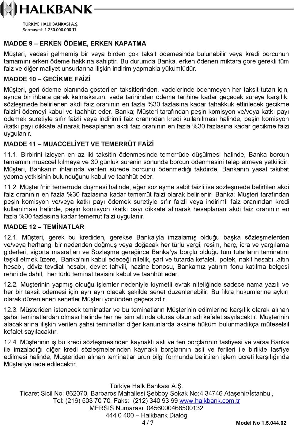 MADDE 10 GECİKME FAİZİ Müşteri, geri ödeme planında gösterilen taksitlerinden, vadelerinde ödenmeyen her taksit tutarı için, ayrıca bir ihbara gerek kalmaksızın, vade tarihinden ödeme tarihine kadar