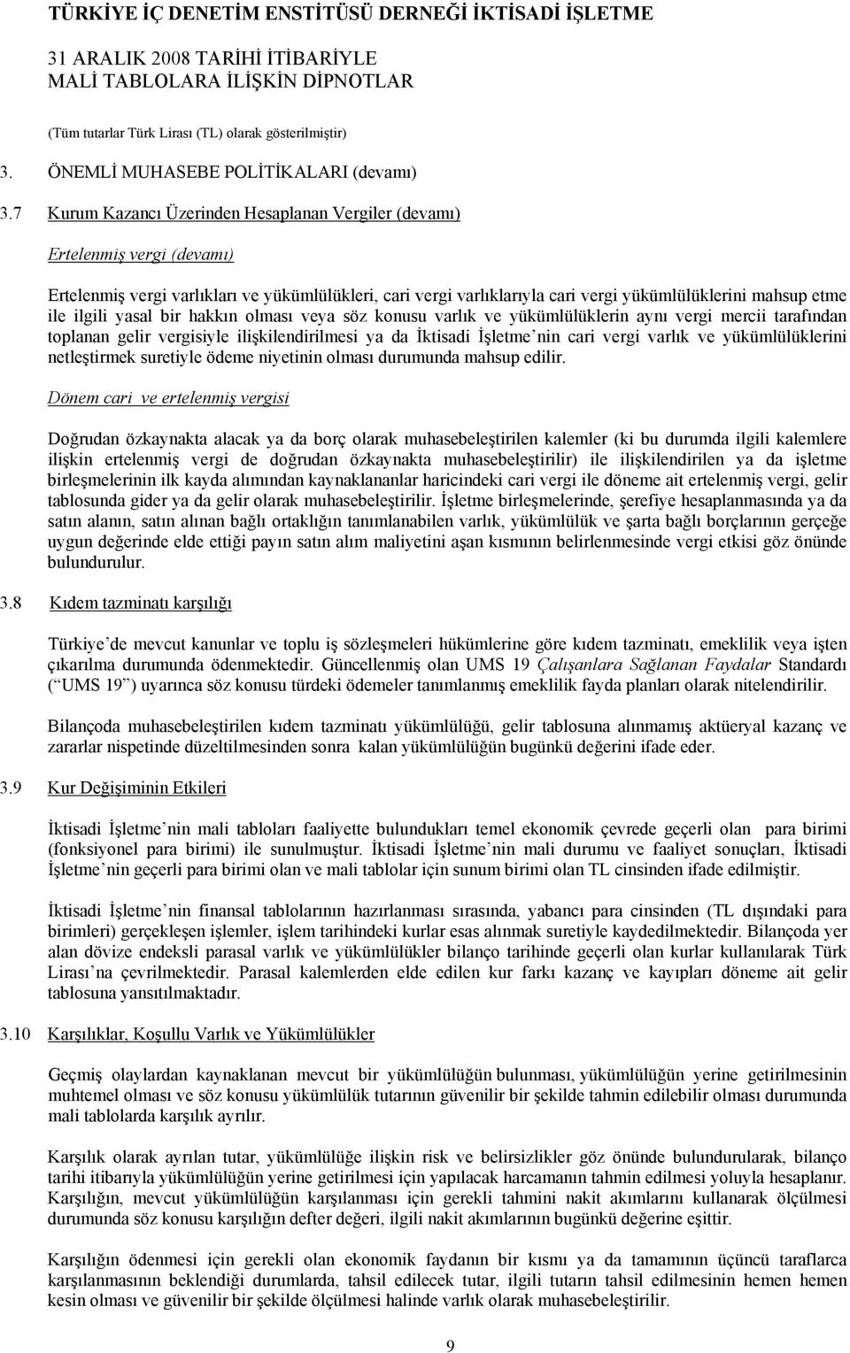 ilgili yasal bir hakkın olması veya söz konusu varlık ve yükümlülüklerin aynı vergi mercii tarafından toplanan gelir vergisiyle ilişkilendirilmesi ya da İktisadi İşletme nin cari vergi varlık ve