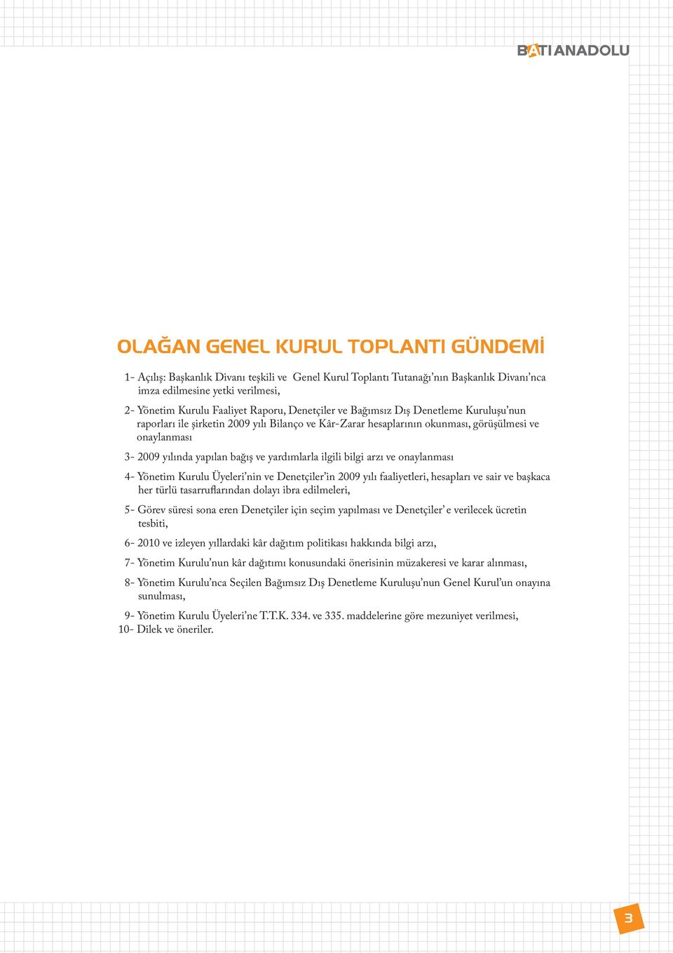 ilgili bilgi arzı ve onaylanması 4- Yönetim Kurulu Üyeleri nin ve Denetçiler in 2009 yılı faaliyetleri, hesapları ve sair ve başkaca her türlü tasarruflarından dolayı ibra edilmeleri, 5- Görev süresi