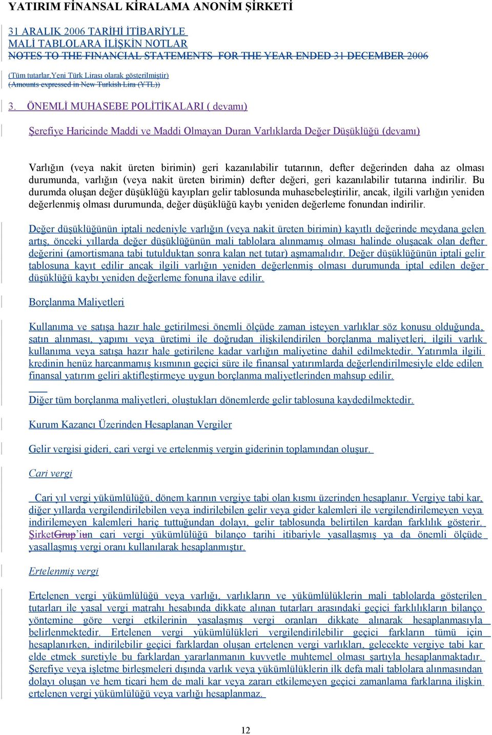 Bu durumda oluşan değer düşüklüğü kayıpları gelir tablosunda muhasebeleştirilir, ancak, ilgili varlığın yeniden değerlenmiş olması durumunda, değer düşüklüğü kaybı yeniden değerleme fonundan