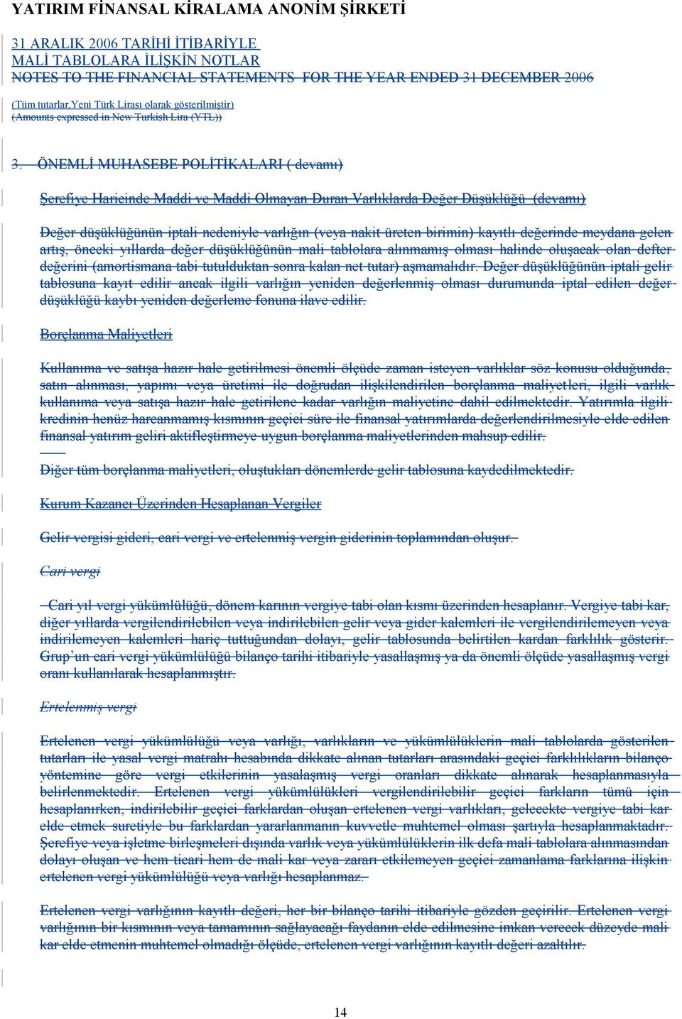 aşmamalıdır. Değer düşüklüğünün iptali gelir tablosuna kayıt edilir ancak ilgili varlığın yeniden değerlenmiş olması durumunda iptal edilen değer düşüklüğü kaybı yeniden değerleme fonuna ilave edilir.