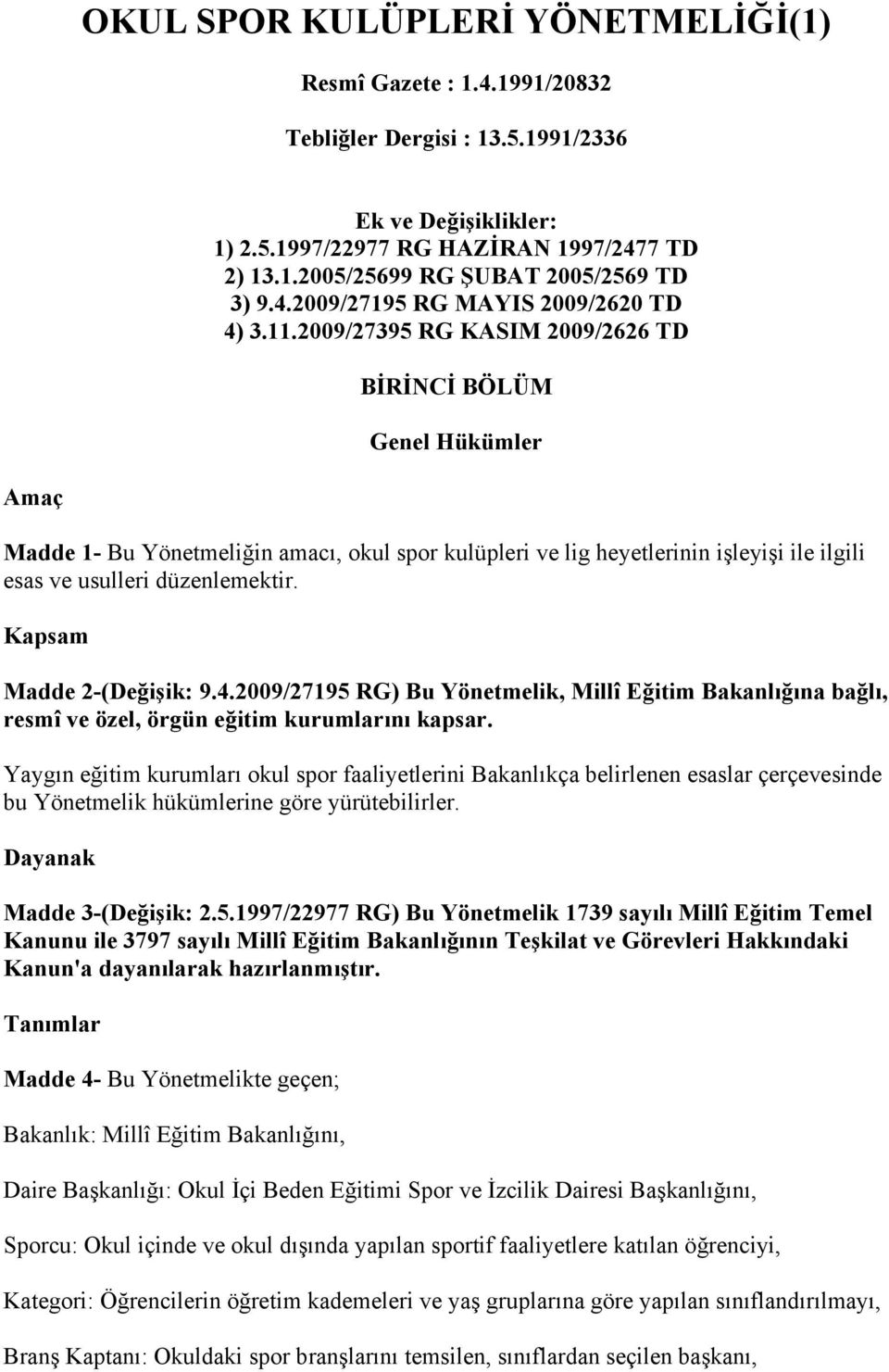 2009/27395 RG KASIM 2009/2626 TD BİRİNCİ BÖLÜM Genel Hükümler Amaç Madde 1- Bu Yönetmeliğin amacı, okul spor kulüpleri ve lig heyetlerinin işleyişi ile ilgili esas ve usulleri düzenlemektir.