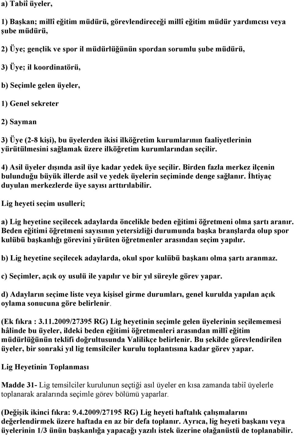 seçilir. 4) Asil üyeler dışında asil üye kadar yedek üye seçilir. Birden fazla merkez ilçenin bulunduğu büyük illerde asil ve yedek üyelerin seçiminde denge sağlanır.