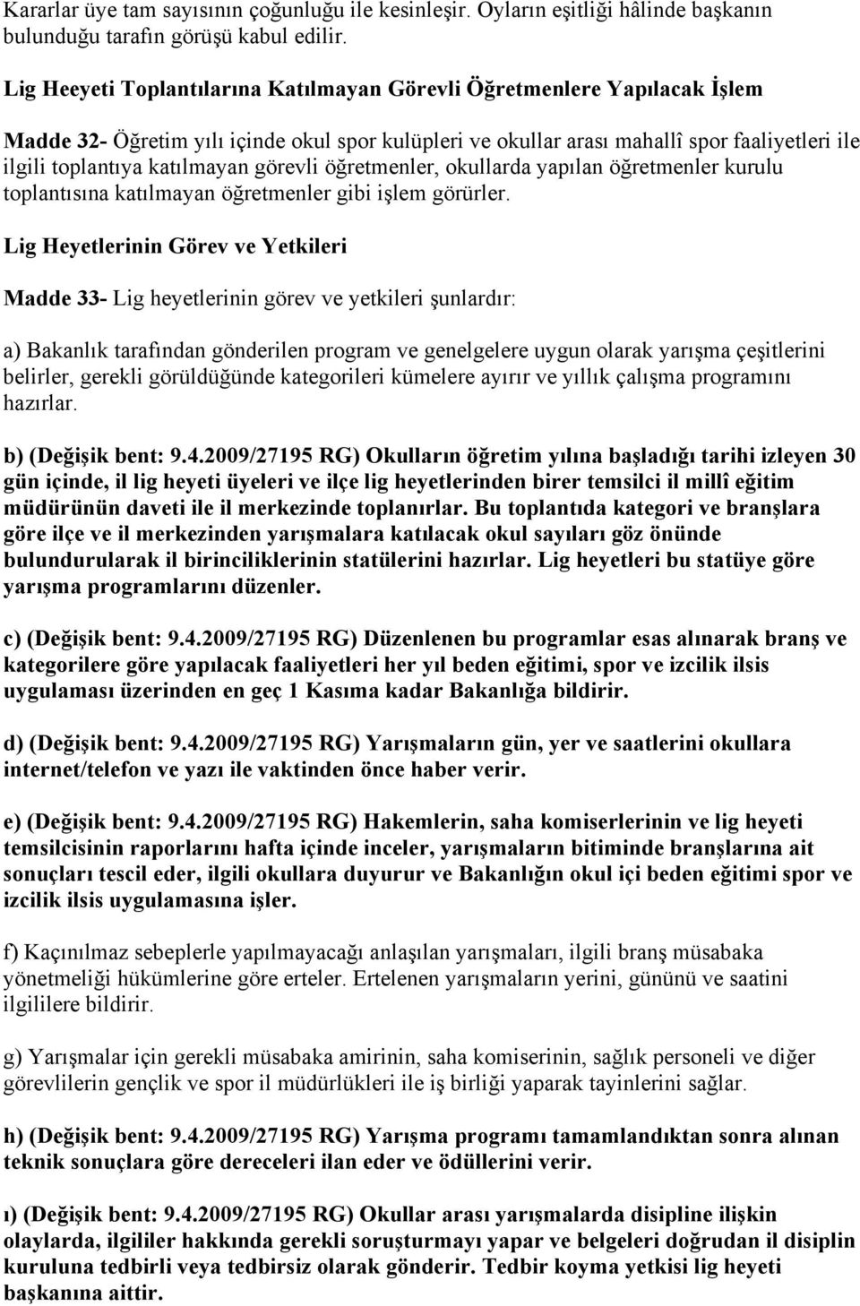 katılmayan görevli öğretmenler, okullarda yapılan öğretmenler kurulu toplantısına katılmayan öğretmenler gibi işlem görürler.