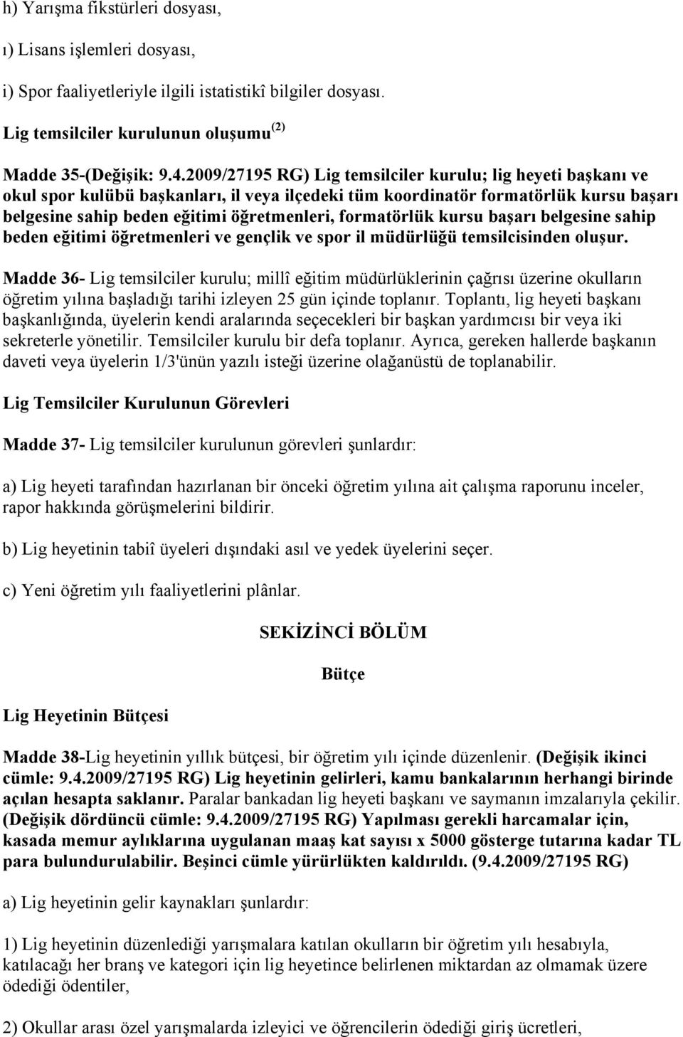 formatörlük kursu başarı belgesine sahip beden eğitimi öğretmenleri ve gençlik ve spor il müdürlüğü temsilcisinden oluşur.