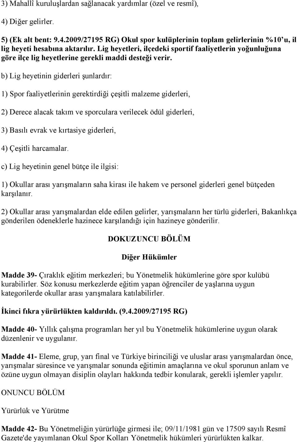 b) Lig heyetinin giderleri şunlardır: 1) Spor faaliyetlerinin gerektirdiği çeşitli malzeme giderleri, 2) Derece alacak takım ve sporculara verilecek ödül giderleri, 3) Basılı evrak ve kırtasiye