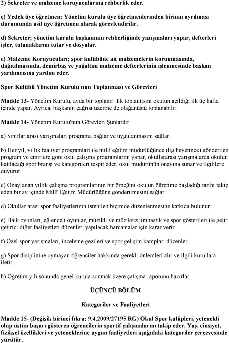 e) Malzeme Koruyucuları; spor kulübüne ait malzemelerin korunmasında, dağıtılmasında, demirbaş ve yoğaltım malzeme defterlerinin işlenmesinde başkan yardımcısına yardım eder.