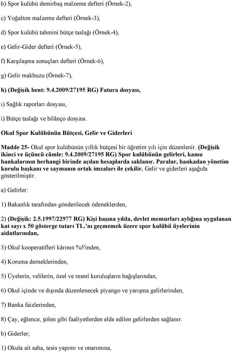 Okul Spor Kulübünün Bütçesi, Gelir ve Giderleri Madde 25- Okul spor kulübünün yıllık bütçesi bir öğretim yılı için düzenlenir. (Değişik ikinci ve üçüncü cümle: 9.4.