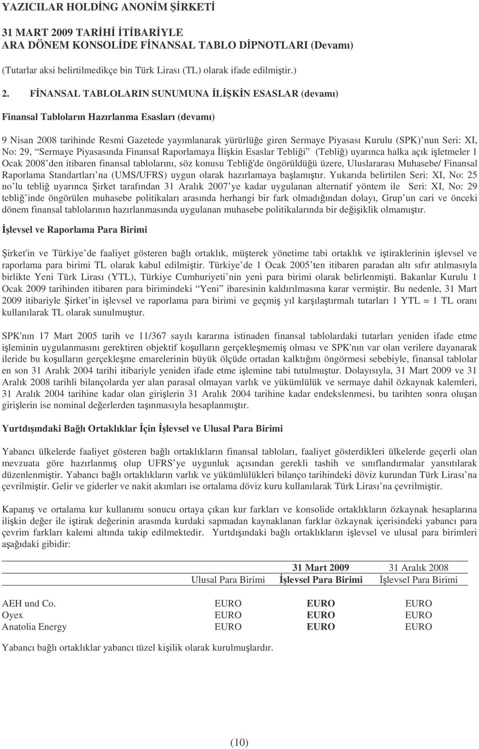 üzere, Uluslararası Muhasebe/ Finansal Raporlama Standartları na (UMS/UFRS) uygun olarak hazırlamaya balamıtır.