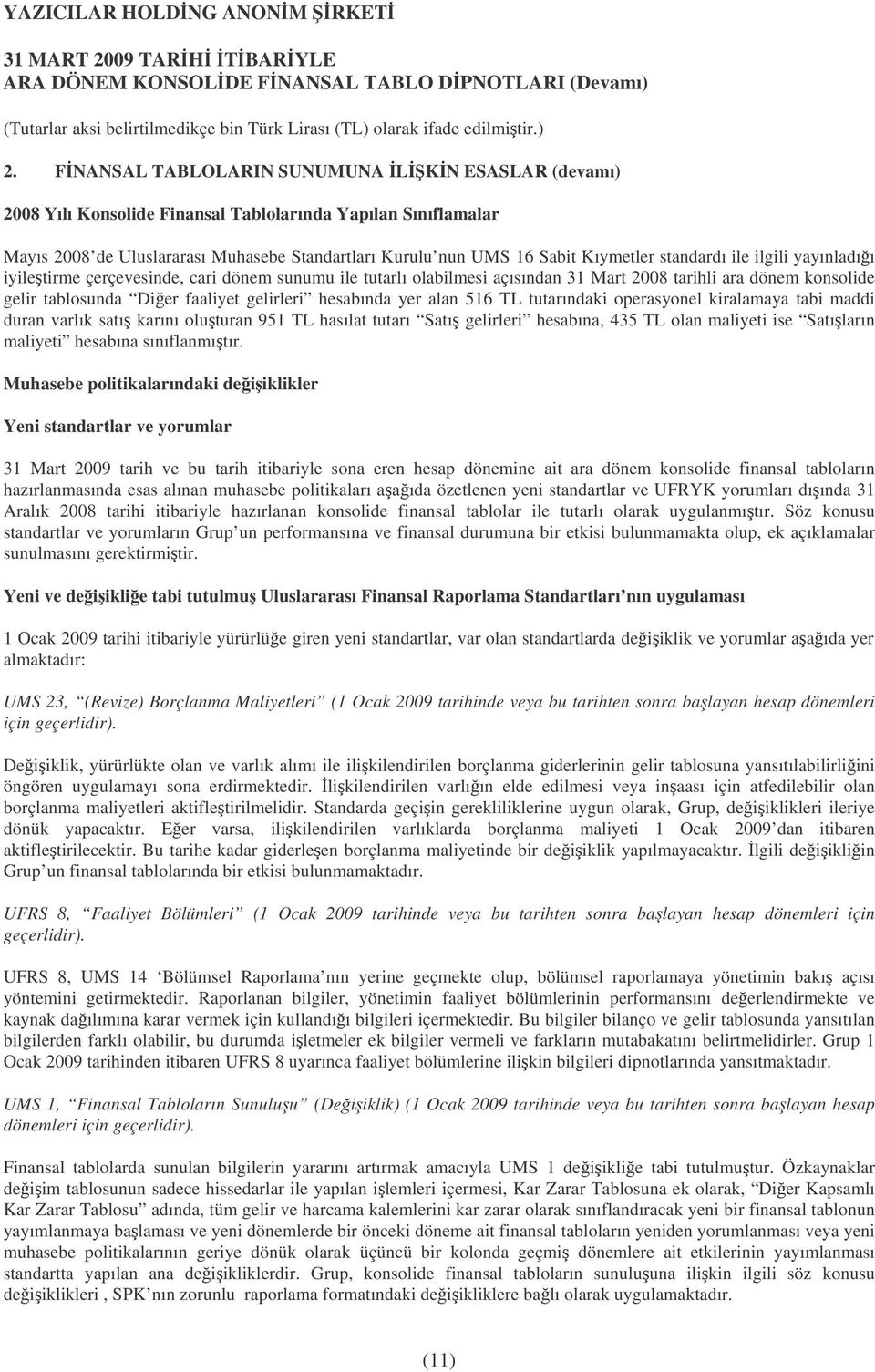 yer alan 516 TL tutarındaki operasyonel kiralamaya tabi maddi duran varlık satı karını oluturan 951 TL hasılat tutarı Satı gelirleri hesabına, 435 TL olan maliyeti ise Satıların maliyeti hesabına