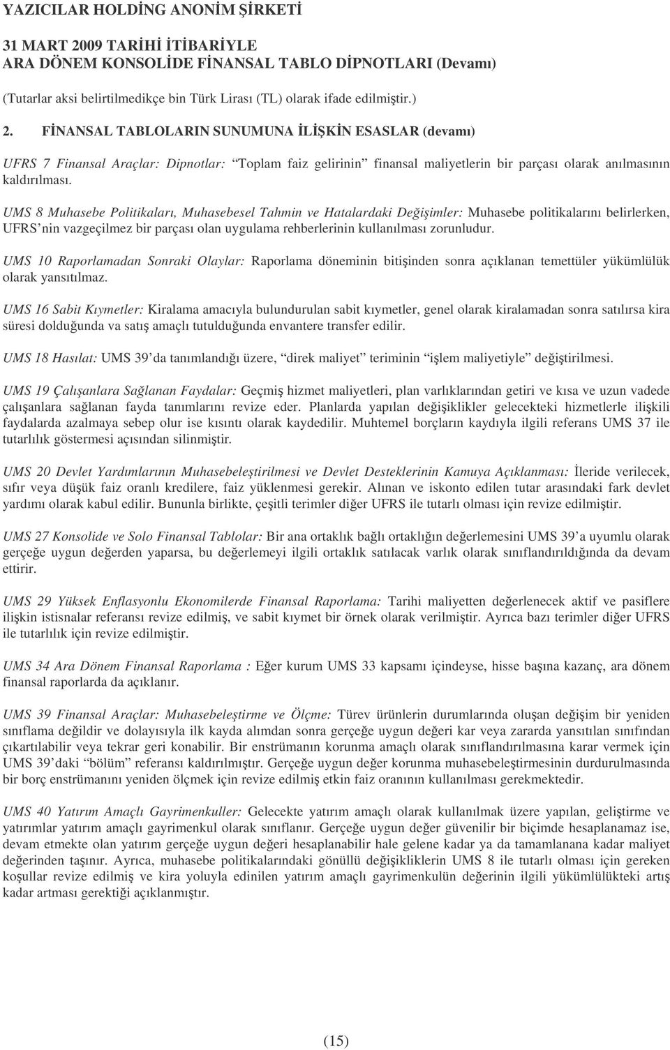 UMS 10 Raporlamadan Sonraki Olaylar: Raporlama döneminin bitiinden sonra açıklanan temettüler yükümlülük olarak yansıtılmaz.