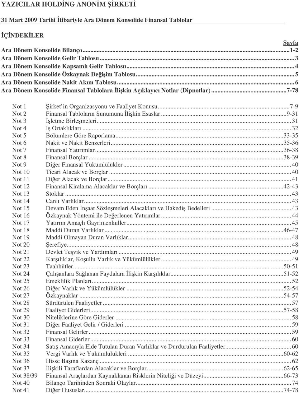 ..7-78 Not 1 irket in Organizasyonu ve Faaliyet Konusu...7-9 Not 2 Finansal Tabloların Sunumuna likin Esaslar...9-31 Not 3 letme Birlemeleri...31 Not 4 Ortaklıkları...32 Not 5 Bölümlere Göre Raporlama.