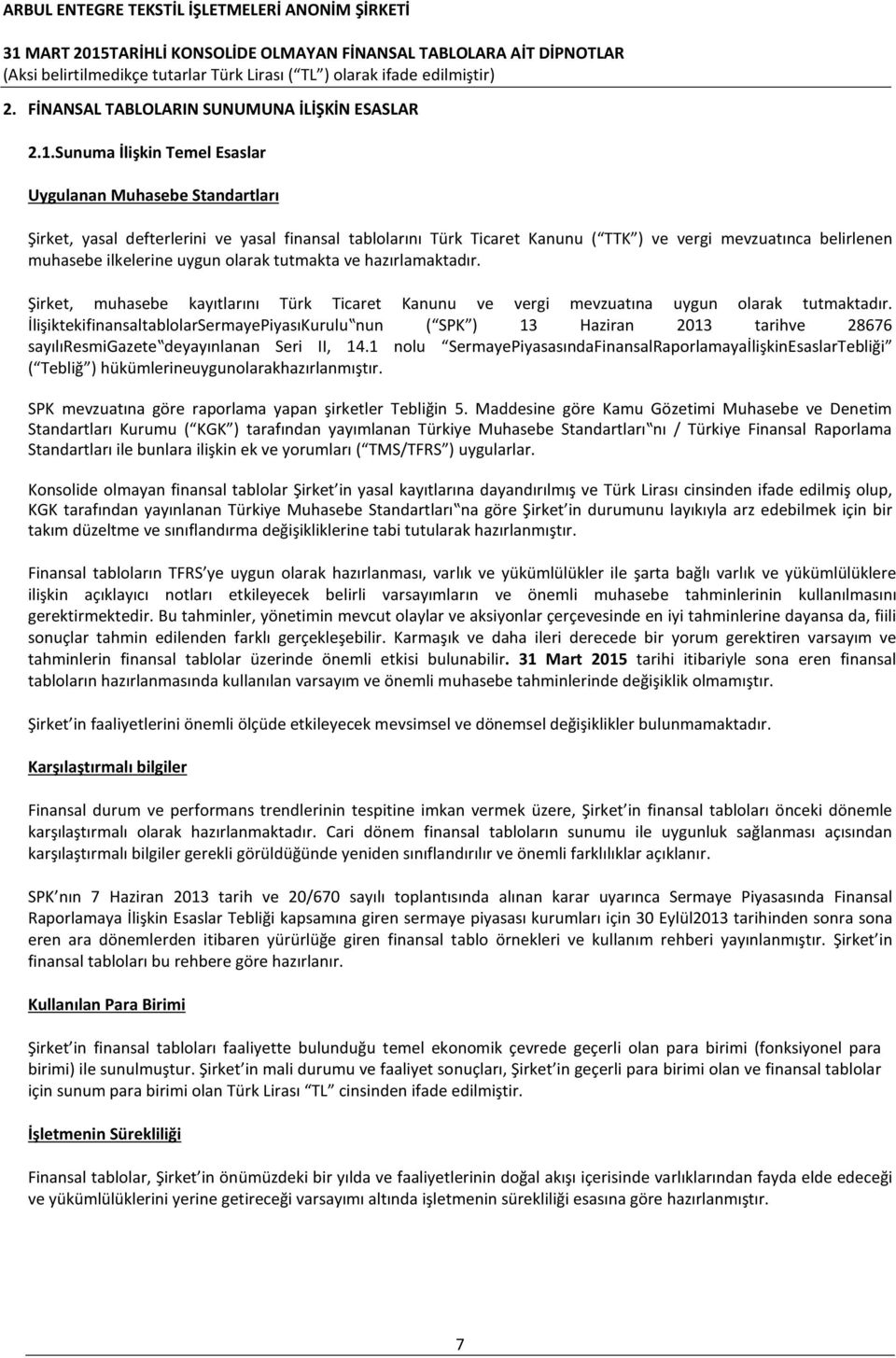 uygun olarak tutmakta ve hazırlamaktadır. Şirket, muhasebe kayıtlarını Türk Ticaret Kanunu ve vergi mevzuatına uygun olarak tutmaktadır.