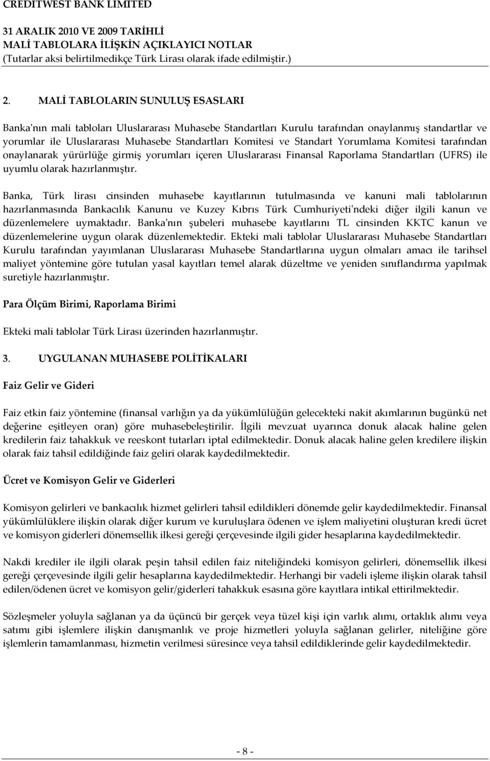 Banka, Türk lirası cinsinden muhasebe kayıtlarının tutulmasında ve kanuni mali tablolarının hazırlanmasında Bankacılık Kanunu ve Kuzey Kıbrıs Türk Cumhuriyeti'ndeki diğer ilgili kanun ve