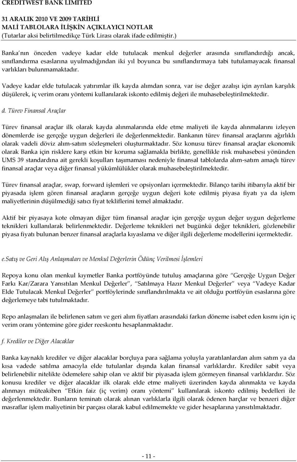 Vadeye kadar elde tutulacak yatırımlar ilk kayda alımdan sonra, var ise değer azalışı için ayrılan karşılık düşülerek, iç verim oranı yöntemi kullanılarak iskonto edilmiş değeri ile