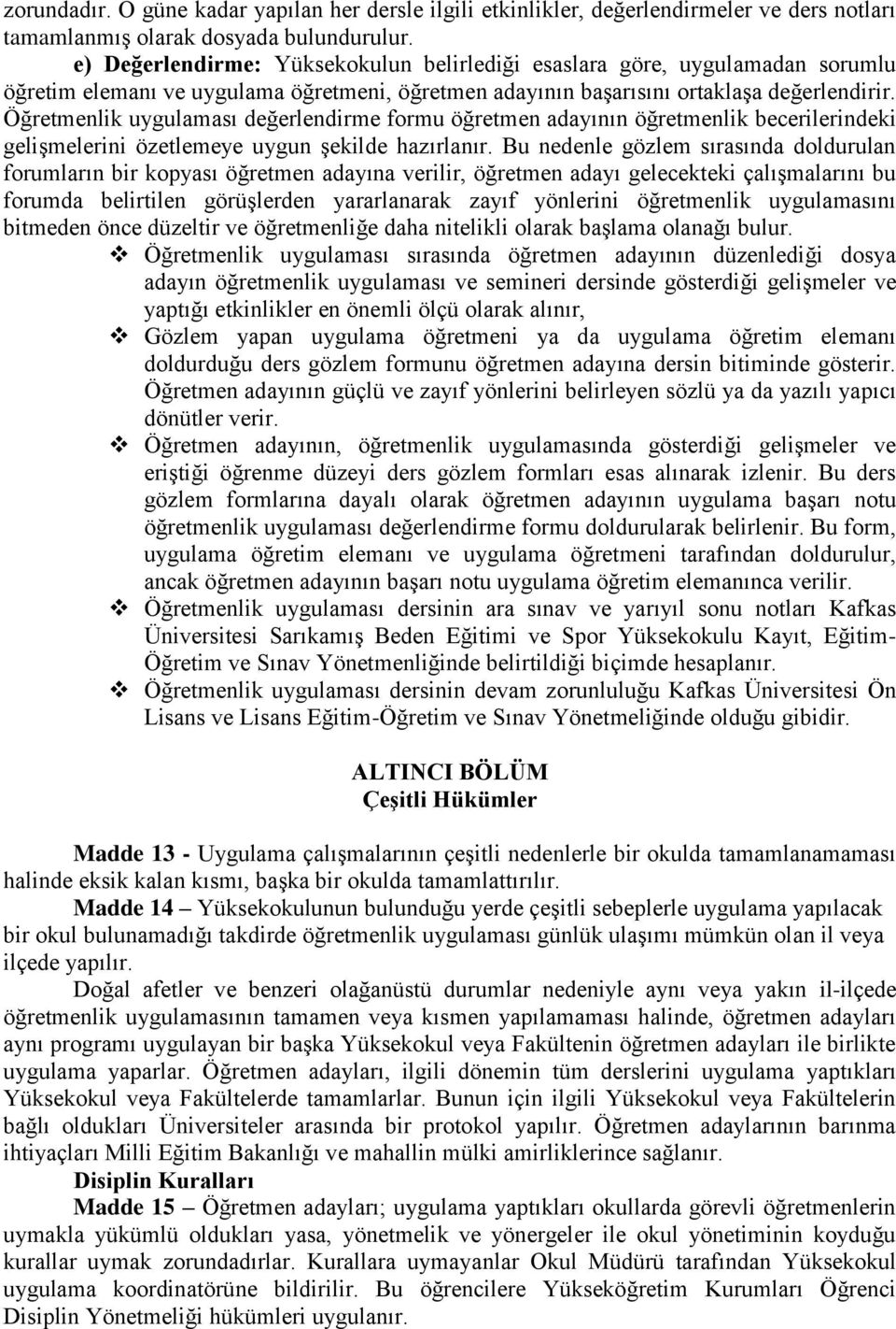 Öğretmenlik uygulaması değerlendirme formu öğretmen adayının öğretmenlik becerilerindeki gelişmelerini özetlemeye uygun şekilde hazırlanır.