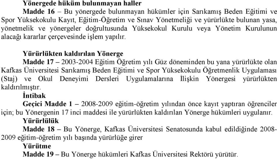 Yürürlükten kaldırılan Yönerge Madde 17 2003-2004 Eğitim Öğretim yılı Güz döneminden bu yana yürürlükte olan Kafkas Üniversitesi Sarıkamış Beden Eğitimi ve Spor Yüksekokulu Öğretmenlik Uygulaması