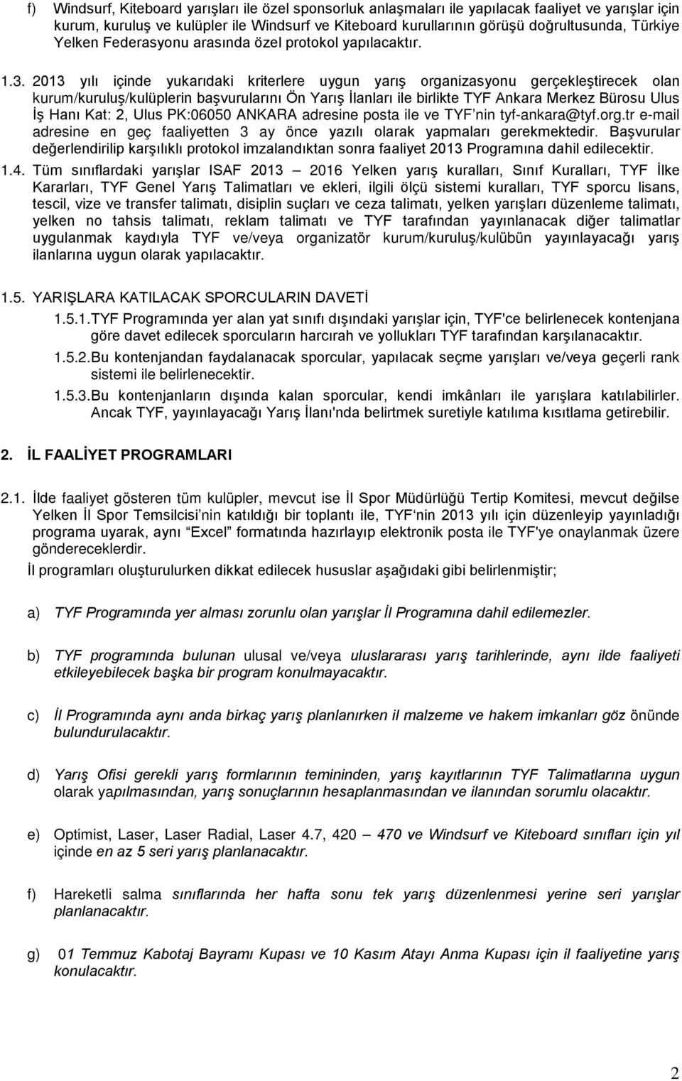 2013 yılı içinde yukarıdaki kriterlere uygun yarış organizasyonu gerçekleştirecek olan kurum/kuruluş/kulüplerin başvurularını Ön Yarış İlanları ile birlikte TYF Ankara Merkez Bürosu Ulus İş Hanı Kat: