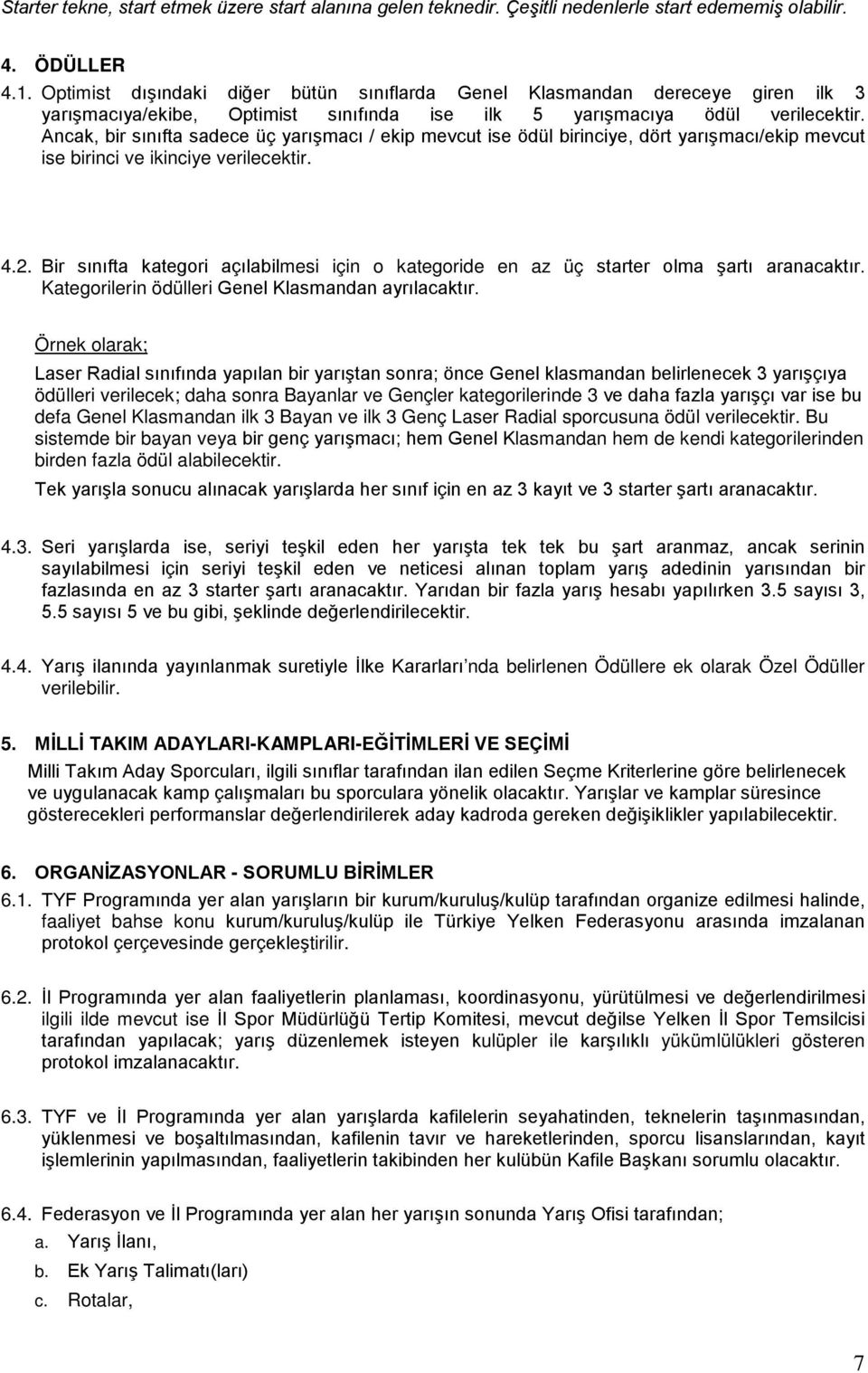 Ancak, bir sınıfta sadece üç yarışmacı / ekip mevcut ise ödül birinciye, dört yarışmacı/ekip mevcut ise birinci ve ikinciye verilecektir. 4.2.